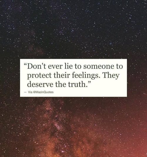 thinkpozitiv:  Don’t ever lie to someone to protect their feelings. They deserve the truth. http://ift.tt/2bMCRzp