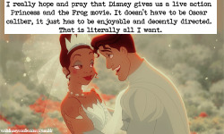 waltdisneyconfessionsrage:  saving-mr-skywalker:  waltdisneyconfessions:  “I really hope and pray that Disney gives us a live action Princess and the Frog movie. It doesn’t have to be Oscar caliber, it just has to be enjoyable and decently directed.