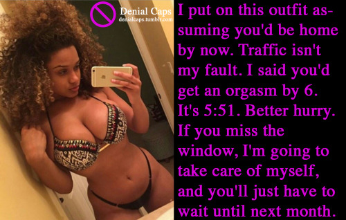 I put on this outfit assuming you’d be home by now. Traffic isn’t my fault. I said you’d get an orgasm by 6. It’s 5:51. Better hurry. If you miss the window, I’m going to take care of myself, and you’ll just have to
