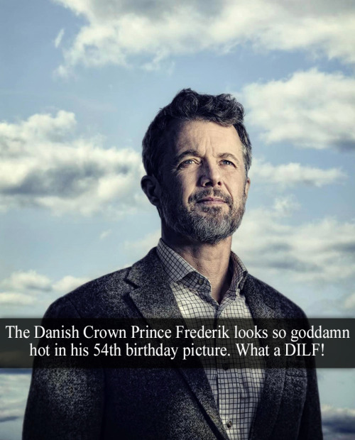“The Danish Crown Prince Frederik looks so goddamn hot in his 54th birthday picture. What a DI