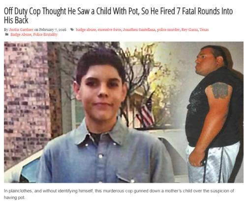 zerosuit:lagonegirl:Cop Thought He Saw a Child With Pot, So He Fired 7 Fatal Rounds Into His BackJon