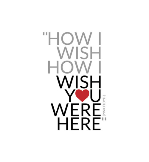 fyp-music:  “…How I wish you were here. We’re just two lost souls Swimming in a fish bowl, Year after year, Running over the same old ground. What have we found The same old fears. Wish you were here…” -Pink Floyd, Wish You Were Here |