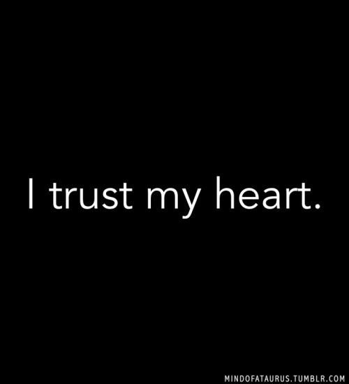 bellas-storm:  mindofataurus:  2014 is the year of affirmation. Take the time to affirm the aspects of your life you want to attract, develop or transform.  I trust my heart.    (via TumbleOn ) 