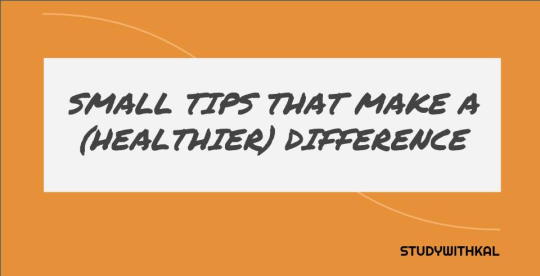 studywithkal:  Small tips that make a (healthier) difference  Hey you! I dare you to try your best to follow this checklist tomorrow! But hey! Not so fast. Why not try it again the next day (and every day after that)? Sometimes it’s the smaller changes