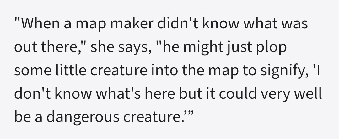 "When a map maker didn't know what was out there," she says, "he might just plop some little creature into the map to signify, 'I don't know what's here but it could very well be a dangerous creature." (A quote from Boston Public Library's Education and Outreach assistant Dory Klein on the significance of sea monsters on old maps.)