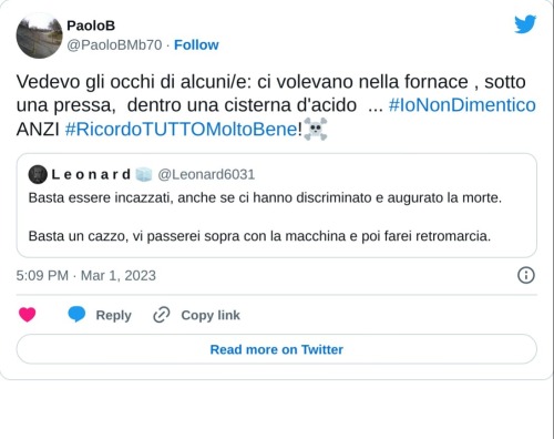 Vedevo gli occhi di alcuni/e: ci volevano nella fornace , sotto una pressa, dentro una cisterna d'acido ... #IoNonDimentico ANZI #RicordoTUTTOMoltoBene!☠ https://t.co/vSc5dBioZ4  — PaoloB (@PaoloBMb70) March 1, 2023