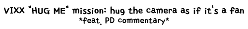 hyukson:  VIXX hugging you ^o^ the camera...er...the PD??        