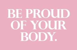 gymbunnyamber:  Be proud of your body.