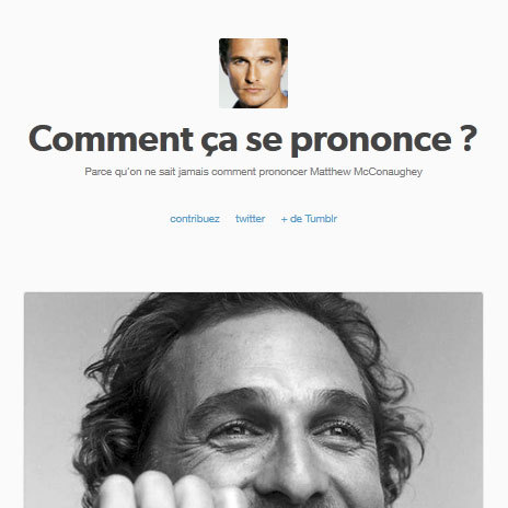 Parce qu'on ne sait jamais comment prononcer Matthew McConaughey:
http://commentcaseprononce.tumblr.com/