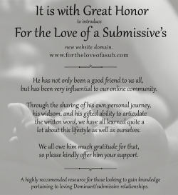 fortheloveofasubmissive: bestowmyheart: Press Release: From the Submissive Soul Sisters of Tumblr, it is with great pleasure that we recognize the efforts of For the Love of a Submissive and his newly launched website domain. www.fortheloveofasub.com.