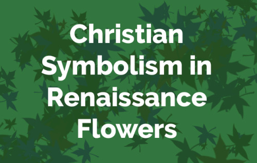 Christian Symbolism in Renaissance FlowersIn Europe during the Renaissance (about A.D. 1400–16