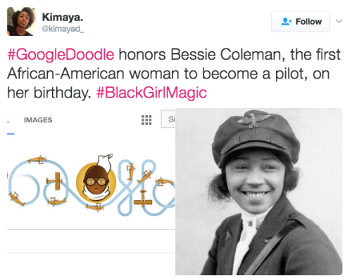 the-movemnt: Google doodle honors Bessie Coleman, the first black woman in the United States to earn a pilot’s license When Bessie Coleman took flight in 1921 she didn’t just break the glass ceiling — she soared tens of thousands of feet above