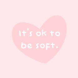 the-positive-princess:  requested by: anonymous   [image description: light pink background with white text inside a pink heart that says: it’s ok to be soft.] 