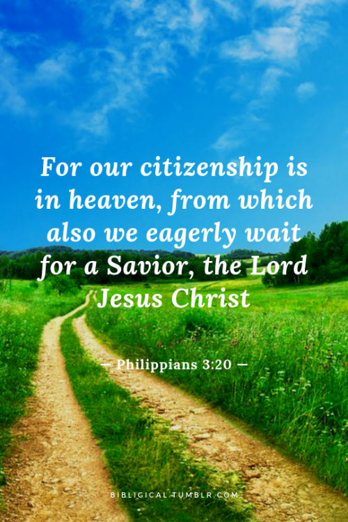 bibligical:For our citizenship is in heaven, from which also we eagerly wait for a Savior, the Lord 