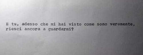 ubriacadidelusioni:  “E tu, adesso che mi hai visto come sono veramente, riesci ancora a guardarmi?” - George Orwell 