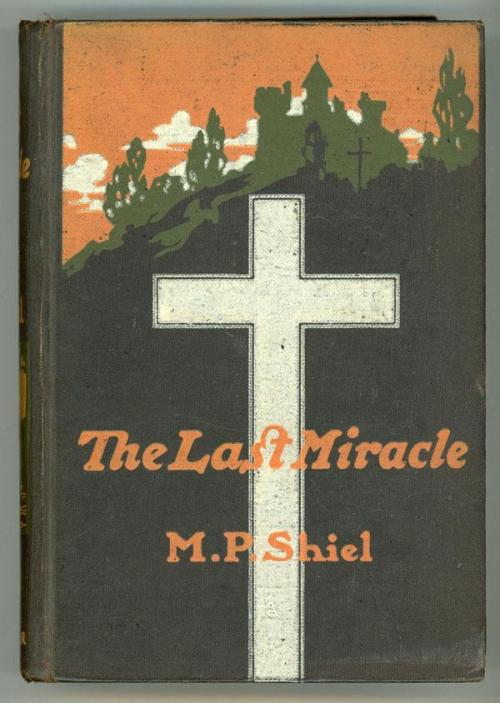 The Last Miracle. M[atthew] P[hipps] Shiel. London: T. Werner Laurie, 1906. First edition. Part of a