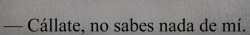 fant4sy-w0rld:  nada,completamente nada,no sabes como eh sufrido,no sabes por los problemas que eh pasado,no sabes por todos las veces que me gustaría no existir.. no sabes como me hieres con tus palabras,simplemente no sabes nada 