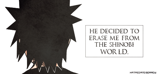 hatredandsorrow:  &ldquo;He decided to erase me from the shinobi world .. me,