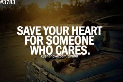 trill-giggles:  Save your heart for someone who cares