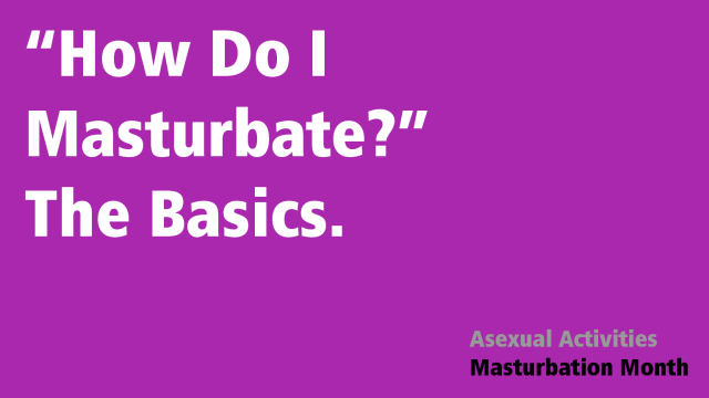 Text that reads "How Do I Masturbate? The Basics. -- Asexual Activities Masturbation Month" on a purple background.