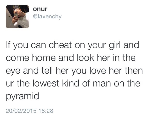 Ya, and if you’re a woman who can cheat on her man and then he finds out and you