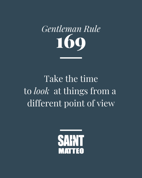 Gentleman Rule #169 Take the time to look at things from a different point of view