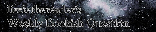 the-forest-library:lizziethereader:Weekly Bookish Question #104 (November 25th - December 1st): Whic