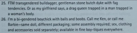 nonbinaryresource:ALTALTALTElder’s descriptions of their genders from Kate Bornstein’s My Gender Workbook, found here.Don’t let exclusionists, tone policers, gate keepers, queer-is-a-slur, TERFs, and other fascists control the terms