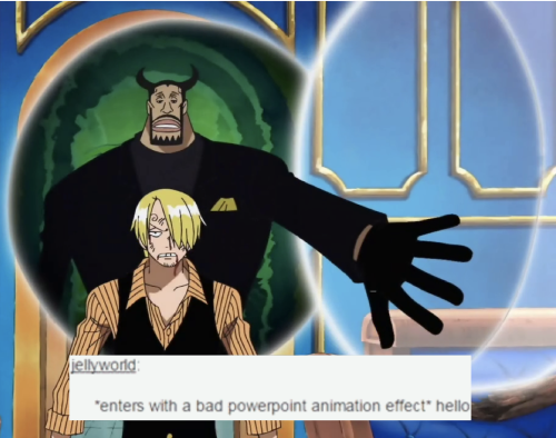 one-piece-text-posts:jellyworld:*enters with a bad powerpoint animation effect* hello