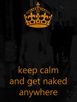 Keep calm and get naked anywhere