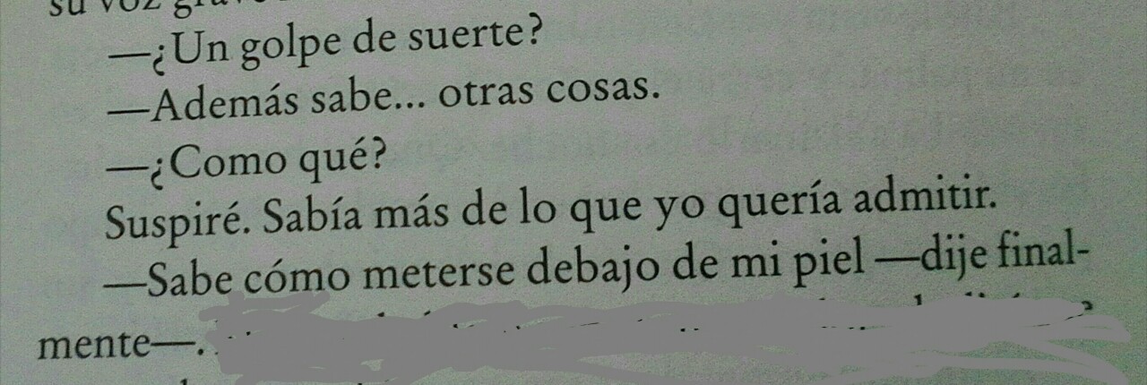 iwanna-be-somebody:  -Sabe cómo meterse debajo de mi piel.