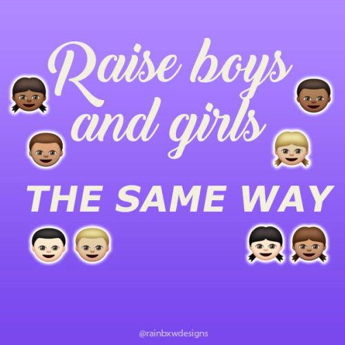 Raise boys and girls de the same way -https://www.instagram.com/rainbxwdesigns/