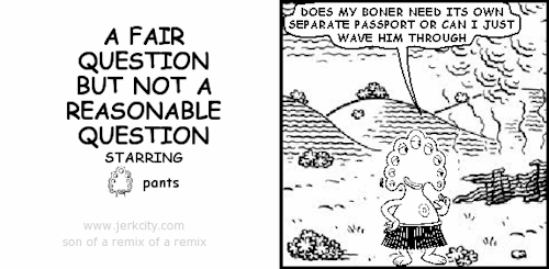 jerkcity:  #6157: a fair question but not a reasonable question 