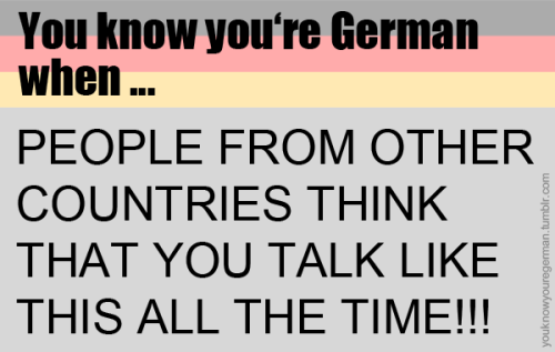 Du weißt, dass du deutsch bist, wenn …LEUTE AUS ANDEREN LÄNDERN DENKEN, DASS DU DIE GANZE ZEI