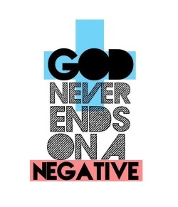 keepcalmandfollowgod:  God Never Ends on a Negative  © [to the creator/owner]
