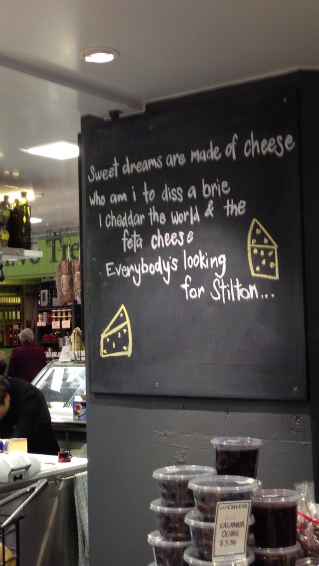 Sweet dreams are made of cheese. Who am I to diss a brie. I cheddar the world and