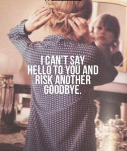 me-myself-and-mk:  I can’t say hello to you and risk another goodbye