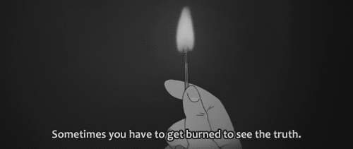 smilethroughtears96:  “Sometimes you have to get burned to see the truth.”