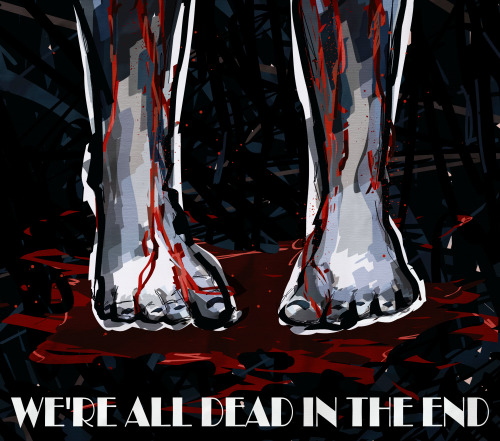 Couldn't Think Of Anything To Put On It As Words,, Best I Could Think Of Was 'we're All Dead In The End'