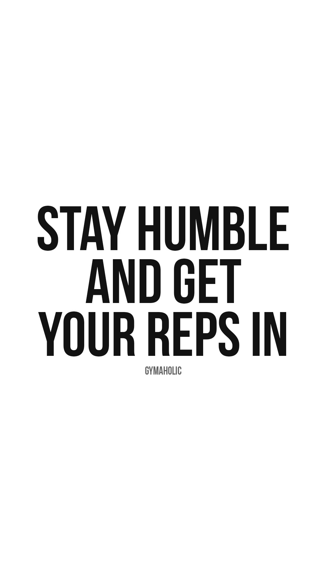 Stay humble and get your reps in