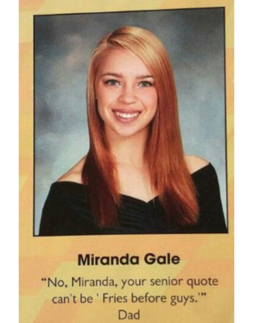 finofilipino:  “No, Miranda, tu cita de la orla de graduación no puede ser ‘patatas fritas antes que hombres’”Papá.Y le hizo caso.