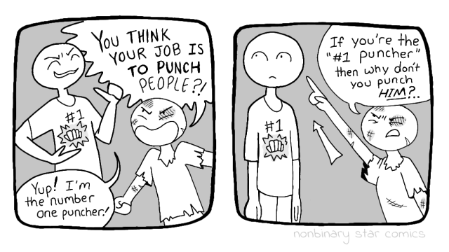 2nd: "You think its you're job to punch people?!" 1st: "Yup! I'm the number 1 puncher!" *shows off t shirt* 2nd: If you're the number 1 puncher then Y don't U punch him?" *points upwards off panel*