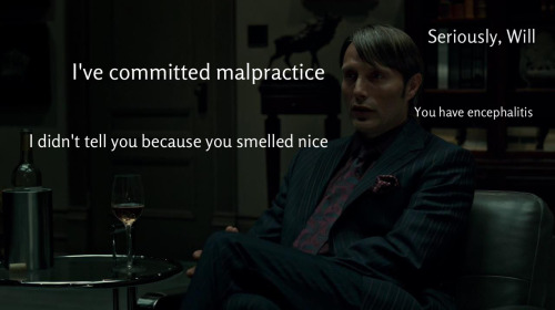 cthonical:  unflinchingclarity-deactivated2: You’re hilarious, Hannibal.  will = certain people in the fandom hannibal = the rest of us 