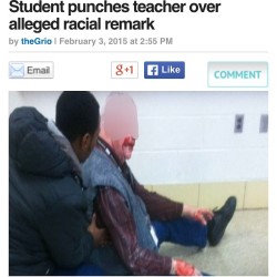 tarynel:  iampharraoh:  revolutionary-mindset:Last week, a Maryland student punched a teacher over a racially insensitive comment.  Although the Prince George’s County school system would not divulge what was said to upset the student because of privacy