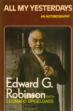 All My Yesterdays: An Autobiography, By Edward G. Robinson With Leonard Spigelgass