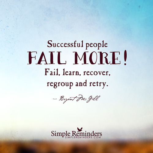 Successful people fail more! Fail, learn, recover, regroup and retry. — Bryant McGill