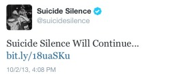 swingxlifexaway:  olober-psycho:  dddaniellewright:  kissing—razorss:  a-mexican-into-water:  Confirmed: Suicide Silence is continueing the band and has new vocalist.  oh   hm  i respect it.