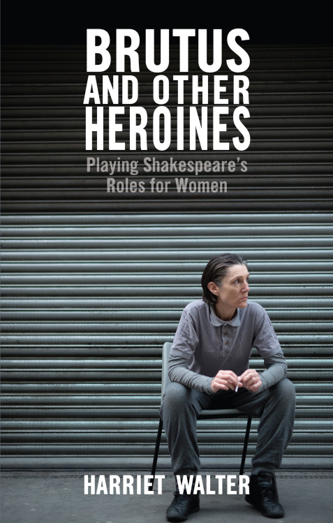 shakespearean:Another book for my Christmas list: Harriet Walter’s Brutus and Other Heroines: Playin