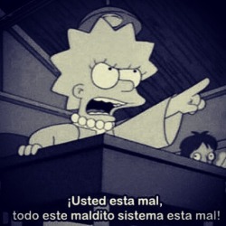 Mia-Cafeina:  ¡Usted Está Mal, Todo Este Maldito Sistema Está Mal! -Lisa Simpson