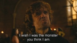 cinelander:  &ldquo;I wish I was the monster you think I am. I wish I had enough poison for the whole pack of you. I would gladly give my life to watch you swallow it &rdquo; - Tyrion Lannister Game of Thrones (4x06) - The Laws of Gods and Men 